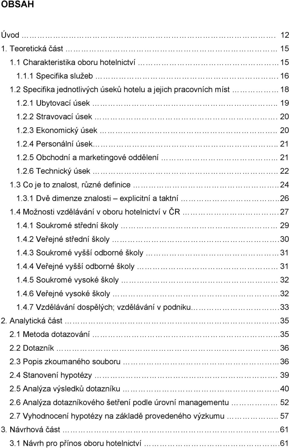 . 26 1.4 Možnosti vzdělávání v oboru hotelnictví v ČR. 27 1.4.1 Soukromé střední školy 29 1.4.2 Veřejné střední školy. 30 1.4.3 Soukromé vyšší odborné školy 31 1.4.4 Veřejné vyšší odborné školy 31 1.