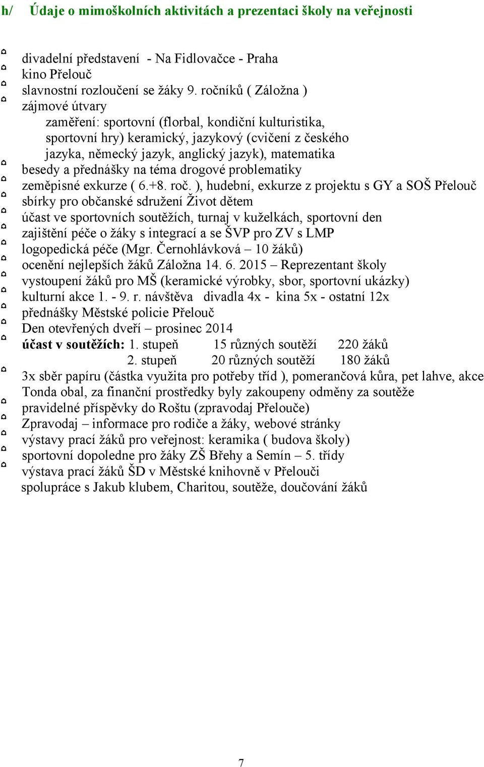 a přednášky na téma drogové problematiky zeměpisné exkurze ( 6.+8. roč.