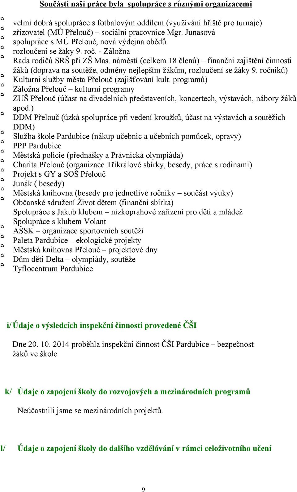náměstí (celkem 18 členů) finanční zajištění činnosti žáků (doprava na soutěže, odměny nejlepším žákům, rozloučení se žáky 9. ročníků) Kulturní služby města Přelouč (zajišťování kult.