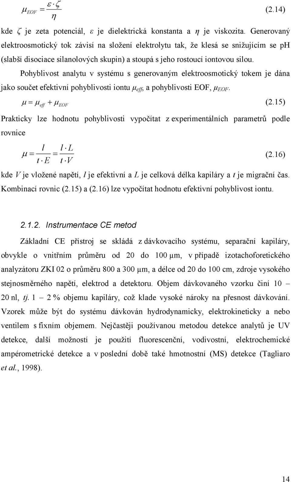Pohyblivost analytu v systému s generovaným elektroosmotický tokem je dána jako součet efektivní pohyblivosti iontu µ eff, a pohyblivosti EOF, µ EOF. eff EOF (2.