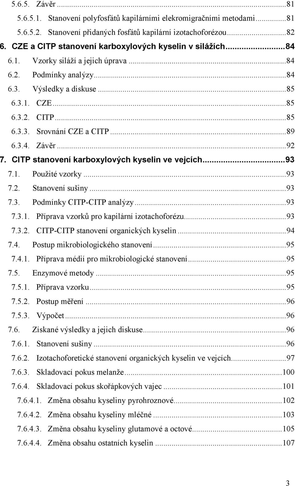 ..89 6.3.4. Závěr...92 7. CITP stanovení karboxylových kyselin ve vejcích...93 7.1. Použité vzorky...93 7.2. Stanovení sušiny...93 7.3. Podmínky CITP-CITP analýzy...93 7.3.1. Příprava vzorků pro kapilární izotachoforézu.