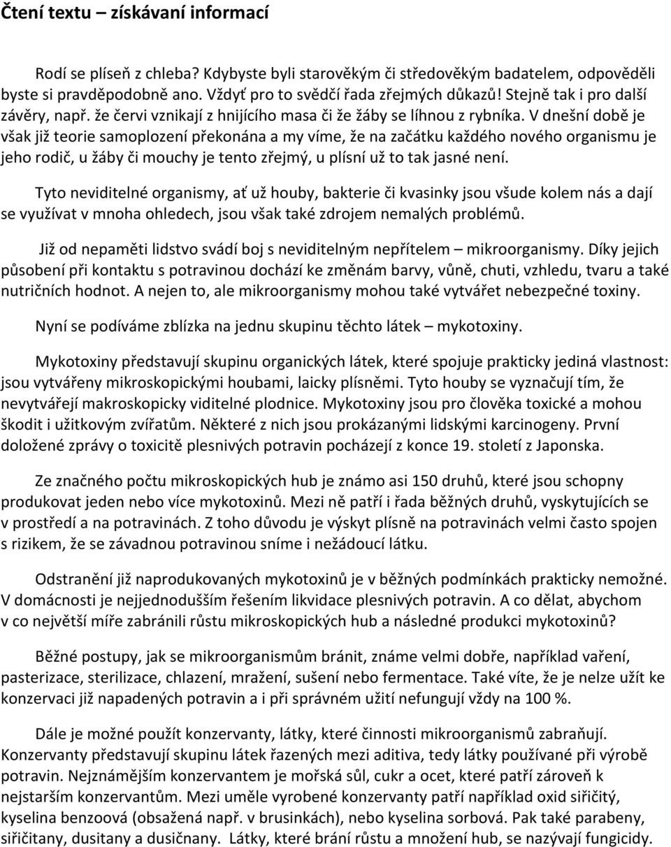 V dnešní době je však již teorie samoplození překonána a my víme, že na začátku každého nového organismu je jeho rodič, u žáby či mouchy je tento zřejmý, u plísní už to tak jasné není.