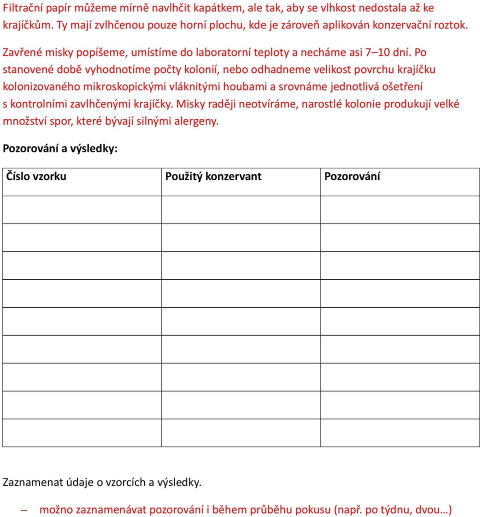 Po stanovené době vyhodnotíme počty kolonií, nebo odhadneme velikost povrchu krajíčku kolonizovaného mikroskopickými vláknitými houbami a srovnáme jednotlivá ošetření s kontrolními