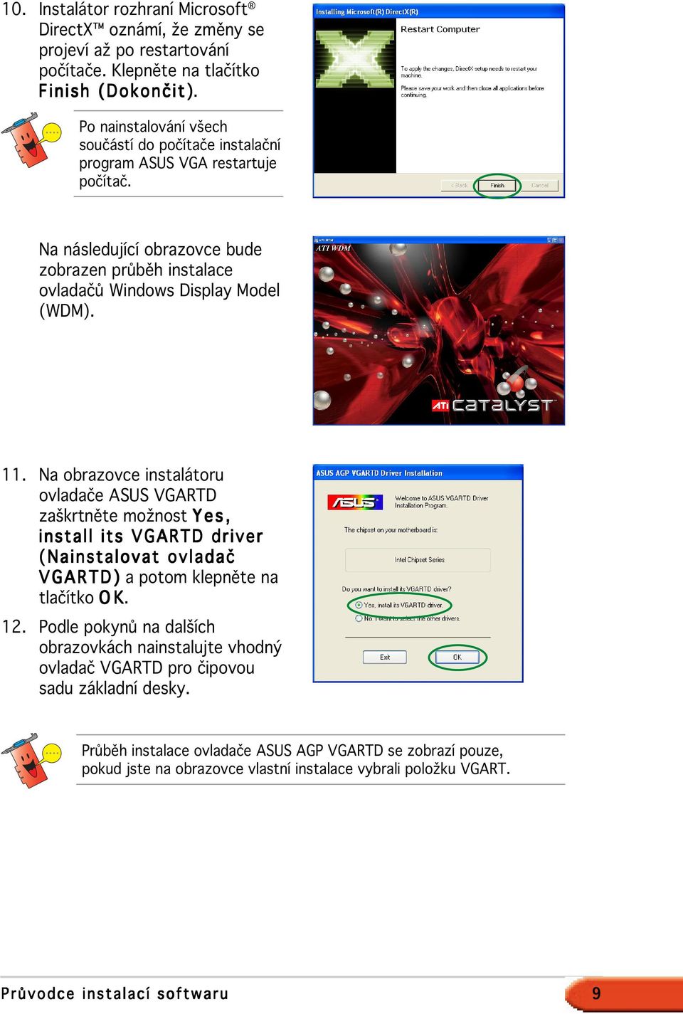 Na obrazovce instalátoru ovladače ASUS VGARTD zaškrtněte možnost Y e s, install its VGARTD driver (Nainstalovat ovladač V G A R T D ) a potom klepněte na tlačítko O K K. 12.