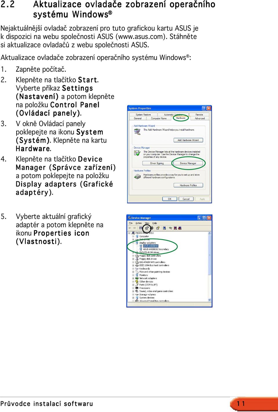 Vyberte příkaz Settings (Nastavení) a potom klepněte na položku Control Panel (Ovládací panely). 3. V okně Ovládací panely poklepejte na ikonu System (Systém). Klepněte na kartu Hardware. 4.