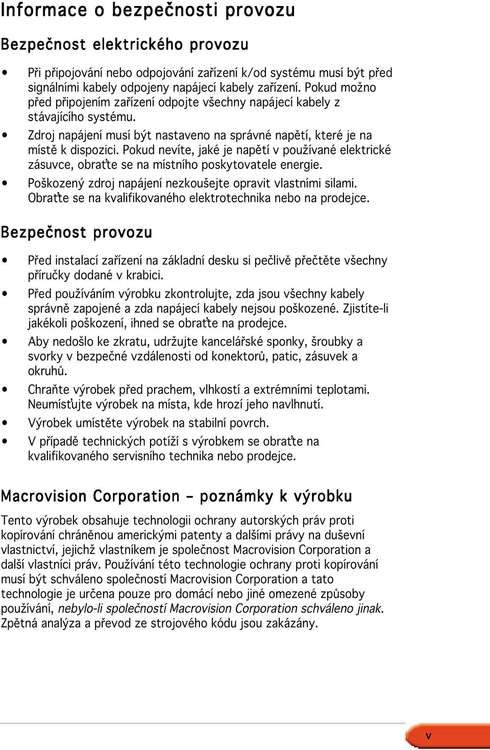 Pokud nevíte, jaké je napětí v používané elektrické zásuvce, obraťte se na místního poskytovatele energie. Poškozený zdroj napájení nezkoušejte opravit vlastními silami.