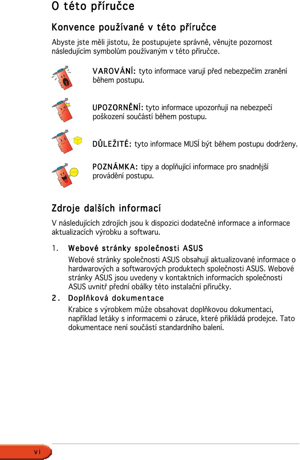 DŮLEŽITÉ: tyto informace MUSÍ být během postupu dodrženy. POZNÁMKA: tipy a doplňující informace pro snadnější provádění postupu.