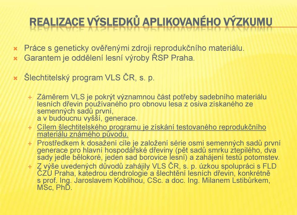 Cílem šlechtitelského programu je získání testovaného reprodukčního materiálu známého původu.