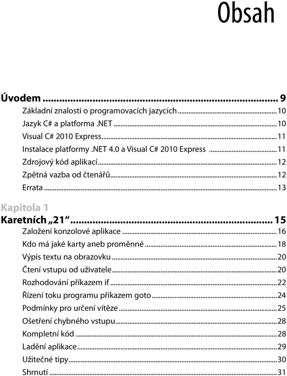 .. 15 Založení konzolové aplikace...16 Kdo má jaké karty aneb proměnné...18 Výpis textu na obrazovku...20 Čtení vstupu od uživatele.