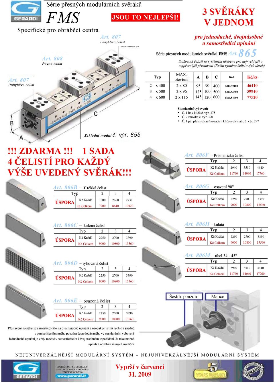 865 Snižovací čelisti se systémem hřebene pro nejrychlejší a nejpřesnější přestavení (Ruční výměna čelisťových desek) Art. 807 Pohyblivá čelist 2 x 400 3 x 500 4 x 600 MAX.