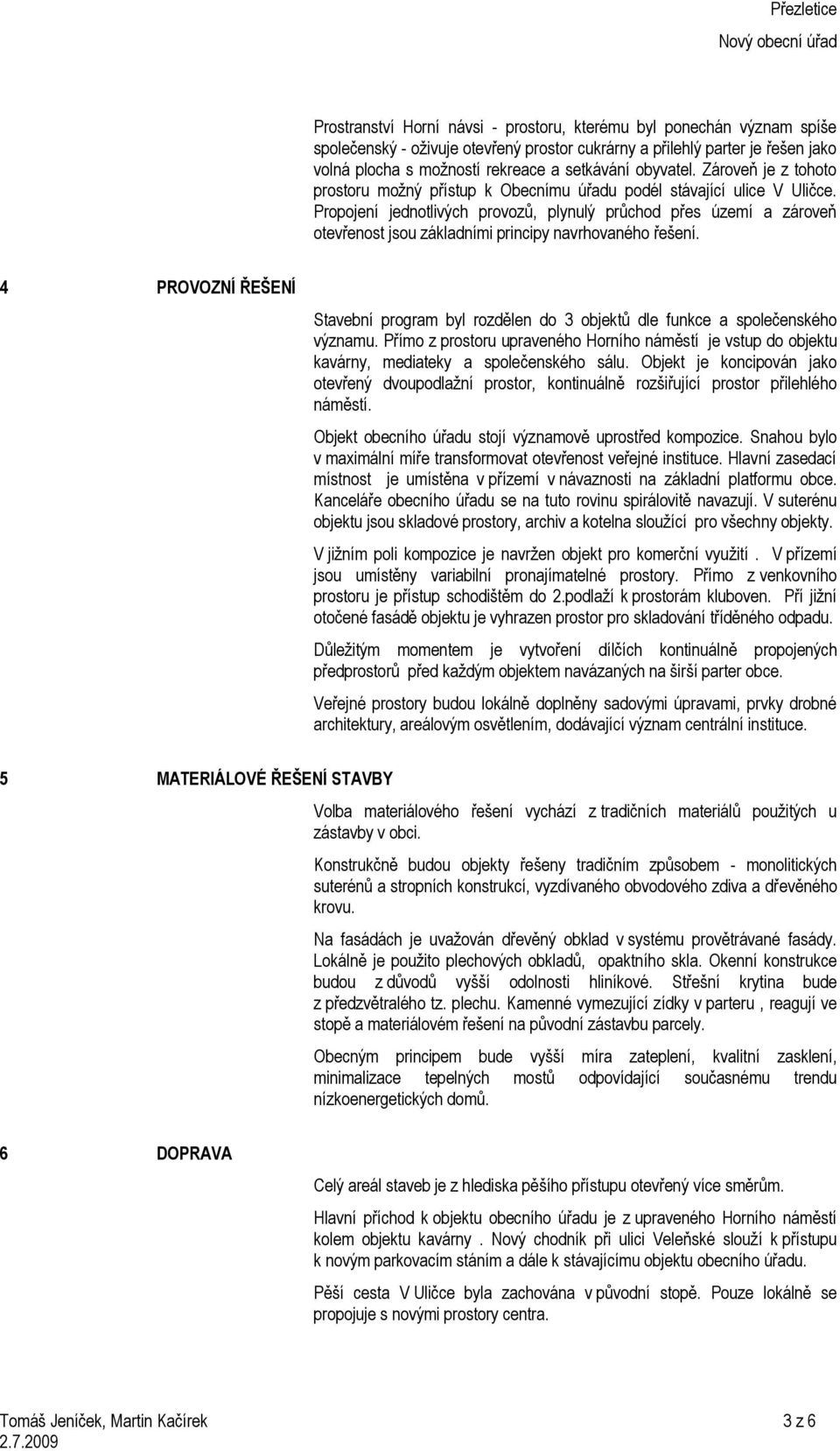 Propojení jednotlivých provozů, plynulý průchod přes území a zároveň otevřenost jsou základními principy navrhovaného řešení.