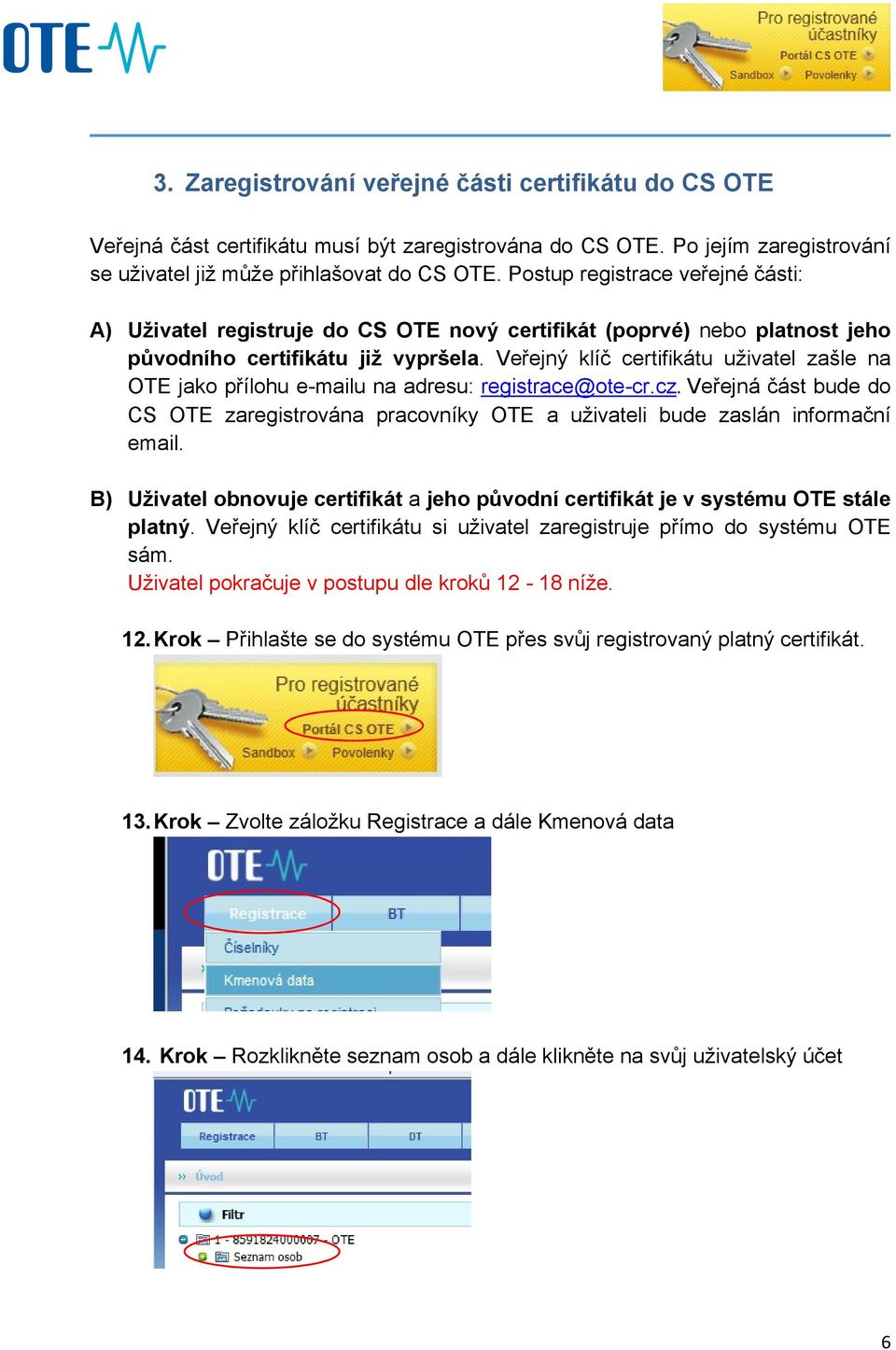 Veřejný klíč certifikátu uživatel zašle na OTE jako přílohu e-mailu na adresu: registrace@ote-cr.cz. Veřejná část bude do CS OTE zaregistrována pracovníky OTE a uživateli bude zaslán informační email.