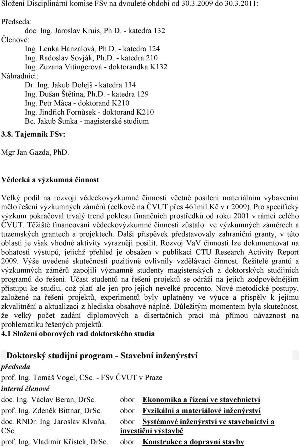 Petr Máca - doktorand K210 Ing. Jindřich Fornůsek - doktorand K210 Bc. Jakub Šunka - magisterské studium 3.8. Tajemník FSv: Mgr Jan Gazda, PhD.