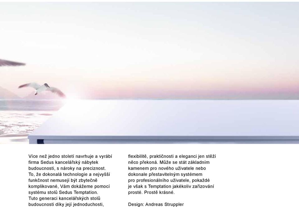 Tuto generaci kancelářských stolů budoucnosti díky její jednoduchosti, flexibilitě, praktičnosti a eleganci jen stěží něco překoná.