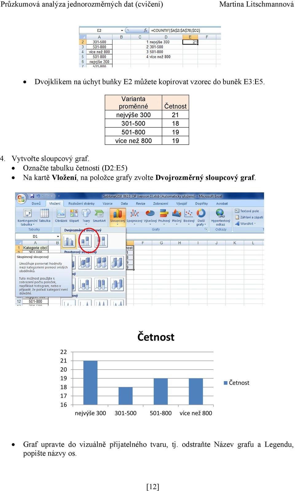 Označte tabulku četností (D2:E5) Na kartě Vloţení, na poloţce grafy zvolte Dvojrozměrný sloupcový graf.