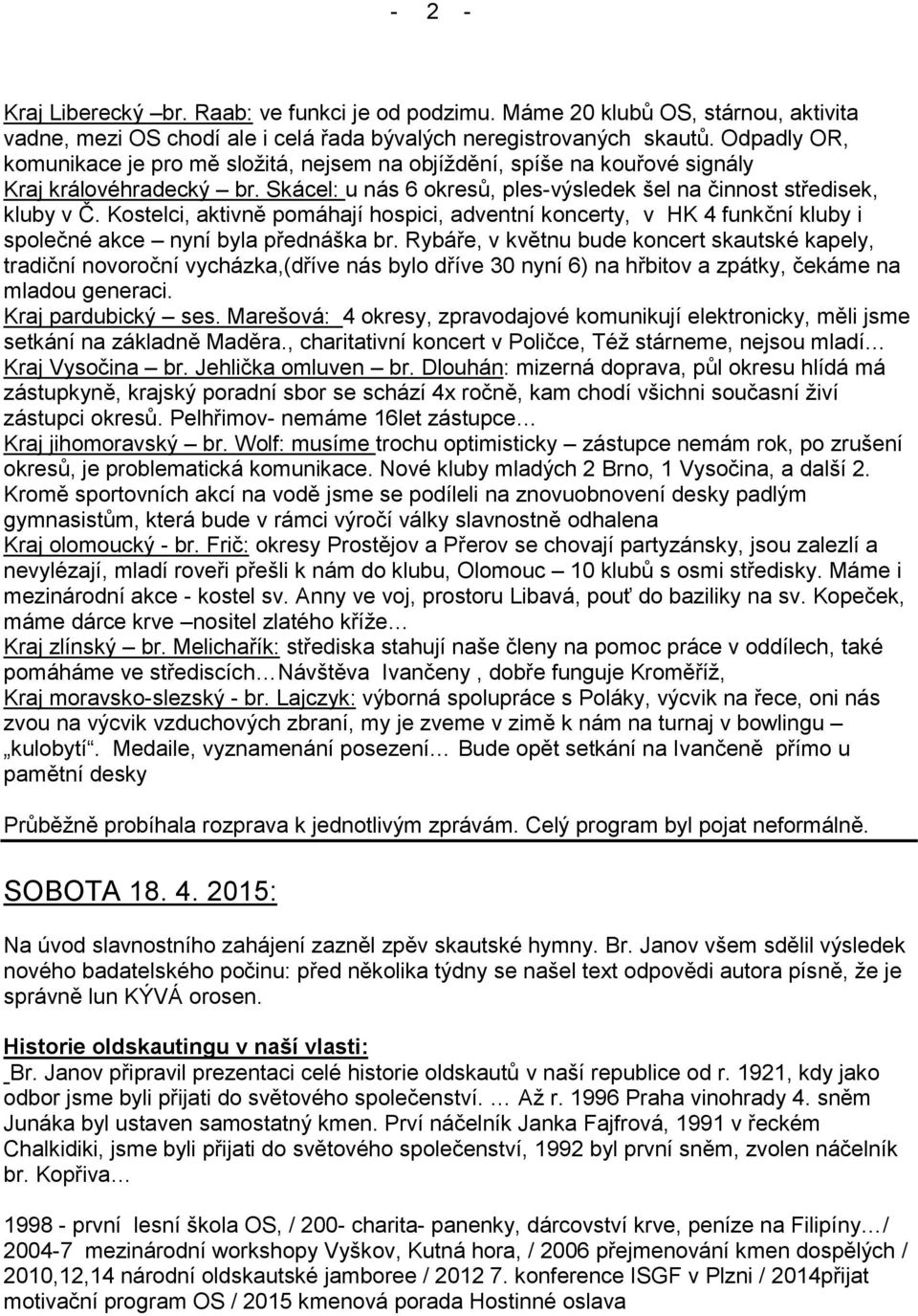Kostelci, aktivně pomáhají hospici, adventní koncerty, v HK 4 funkční kluby i společné akce nyní byla přednáška br.