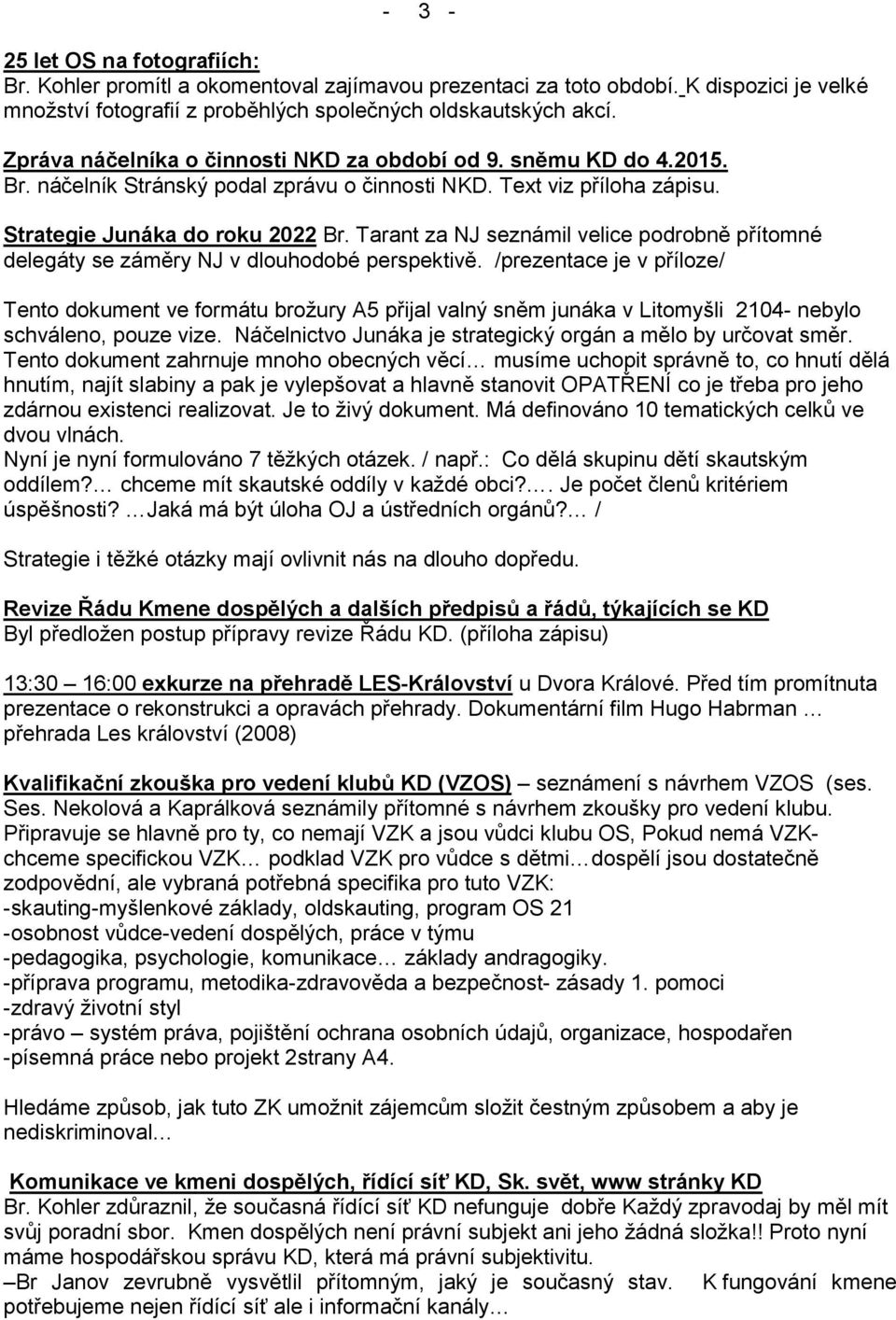 Tarant za NJ seznámil velice podrobně přítomné delegáty se záměry NJ v dlouhodobé perspektivě.