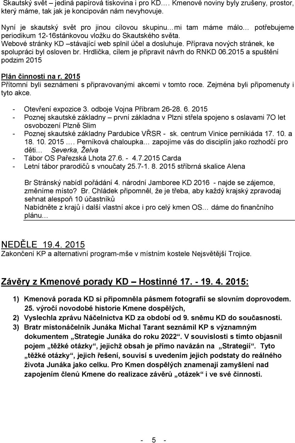 Příprava nových stránek, ke spolupráci byl osloven br. Hrdlička, cílem je připravit návrh do RNKD 06.2015 a spuštění podzim 2015 Plán činnosti na r.