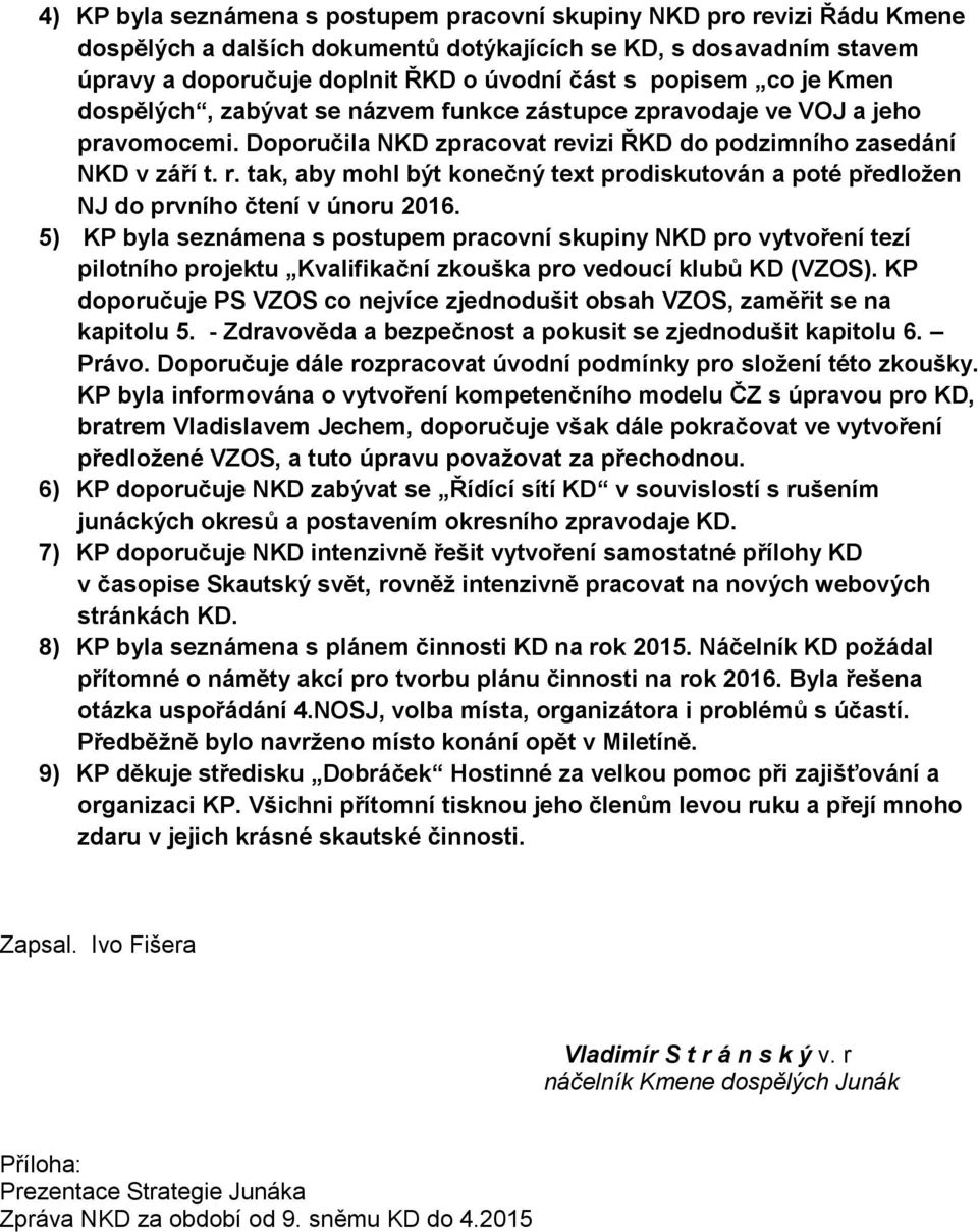 vizi ŘKD do podzimního zasedání NKD v září t. r. tak, aby mohl být konečný text prodiskutován a poté předložen NJ do prvního čtení v únoru 2016.