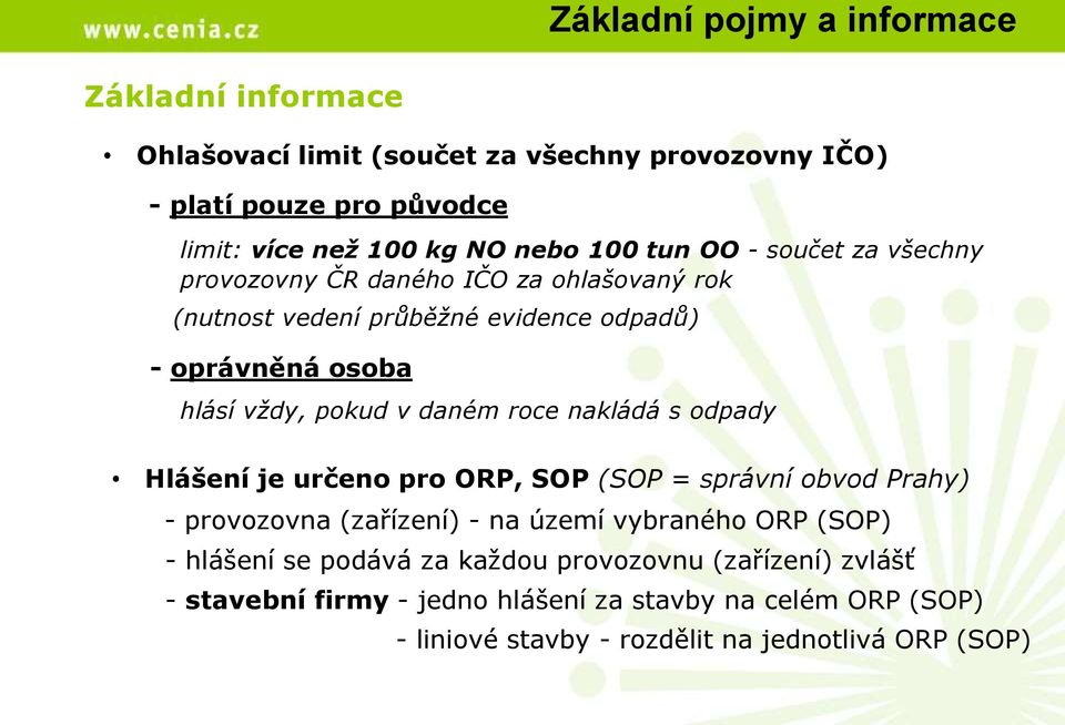 daném roce nakládá s odpady Hlášení je určeno pro ORP, SOP (SOP = správní obvod Prahy) - provozovna (zařízení) - na území vybraného ORP (SOP) - hlášení se