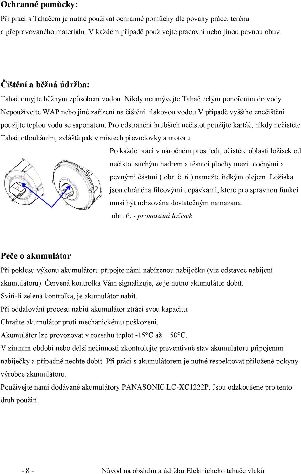 v případě vyššího znečištění použijte teplou vodu se saponátem. Pro odstranění hrubších nečistot použijte kartáč, nikdy nečistěte Tahač otloukáním, zvláště pak v místech převodovky a motoru.