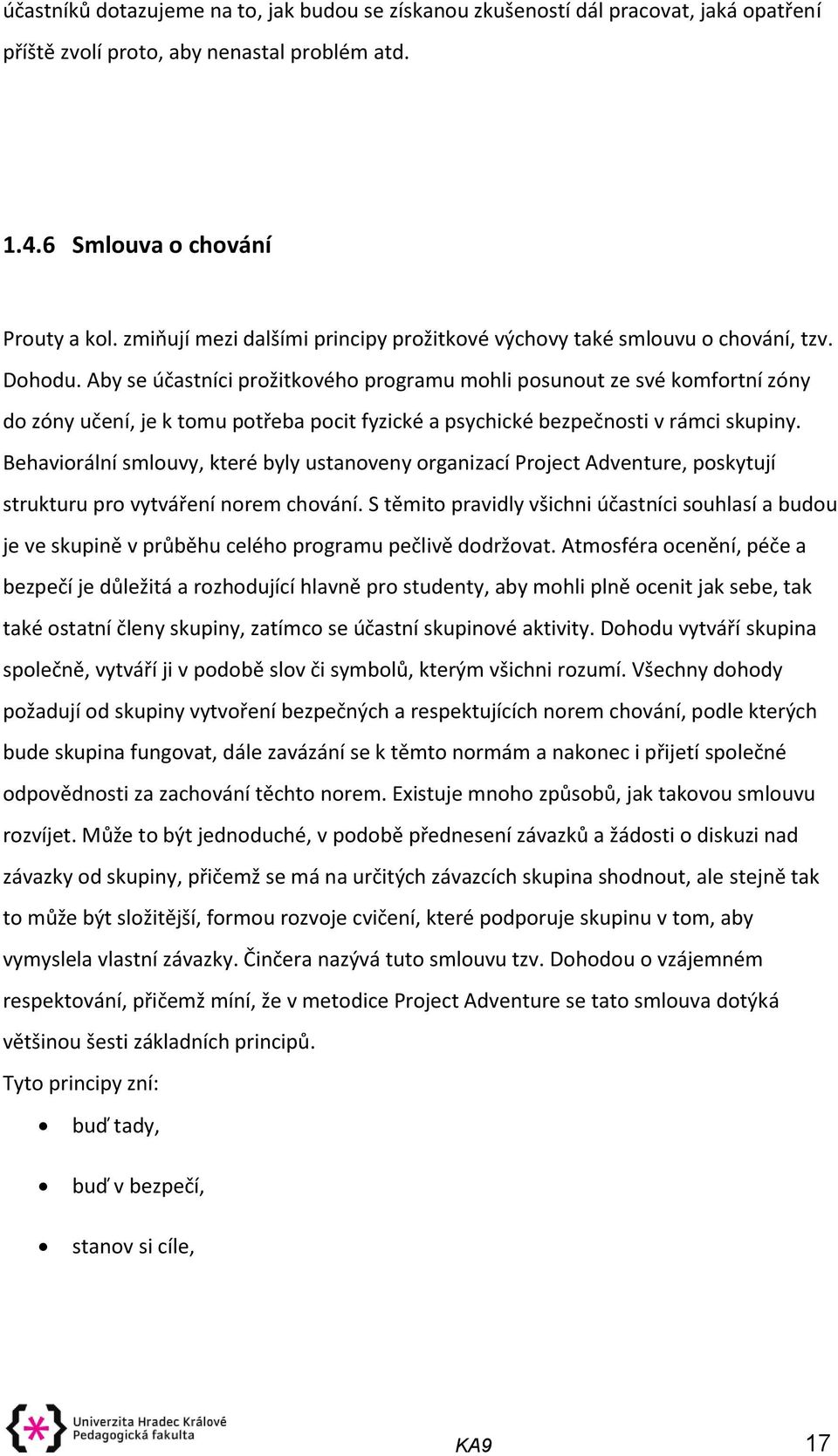 Aby se účastníci prožitkového programu mohli posunout ze své komfortní zóny do zóny učení, je k tomu potřeba pocit fyzické a psychické bezpečnosti v rámci skupiny.