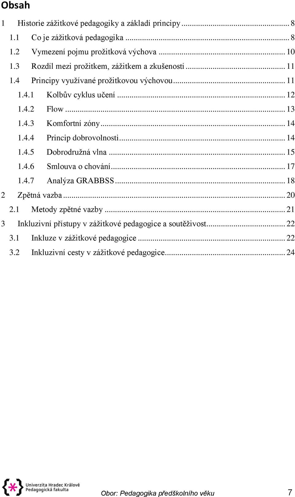 .. 14 1.4.4 Princip dobrovolnosti... 14 1.4.5 Dobrodružná vlna... 15 1.4.6 Smlouva o chování... 17 1.4.7 Analýza GRABBSS... 18 2 Zpětná vazba... 20 2.1 Metody zpětné vazby.
