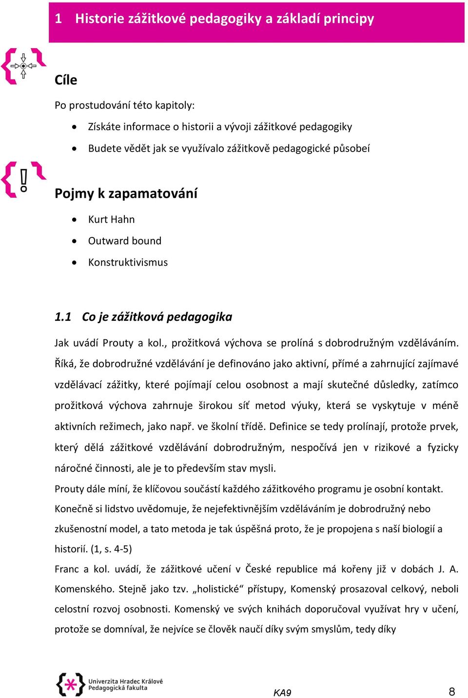 Říká, že dobrodružné vzdělávání je definováno jako aktivní, přímé a zahrnující zajímavé vzdělávací zážitky, které pojímají celou osobnost a mají skutečné důsledky, zatímco prožitková výchova zahrnuje