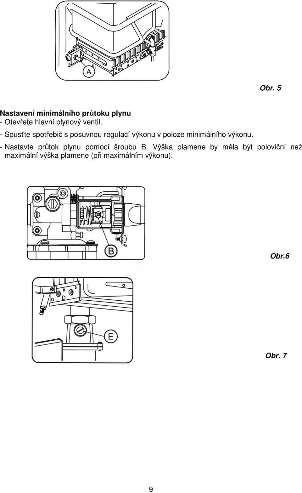 - Spusťte spotřebič s posuvnou regulací výkonu v poloze minimálního výkonu.