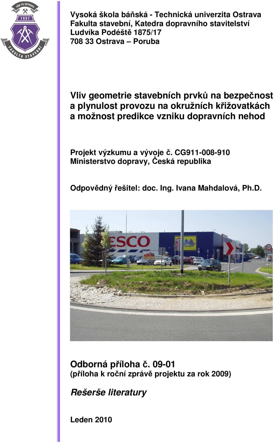vzniku dopravních nehod Projekt výzkumu a vývoje č. CG911-008-910 Ministerstvo dopravy, Česká republika Odpovědný řešitel: doc.