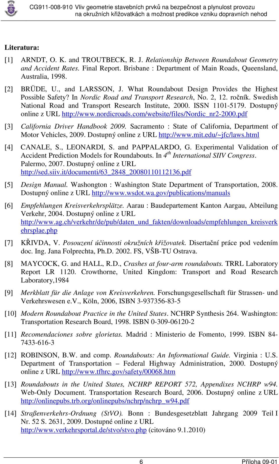 Swedish National Road and Transport Research Institute, 2000. ISSN 1101-5179. Dostupný online z URL http://www.nordicroads.com/website/files/nordic_nr2-2000.pdf [3] California Driver Handbook 2009.