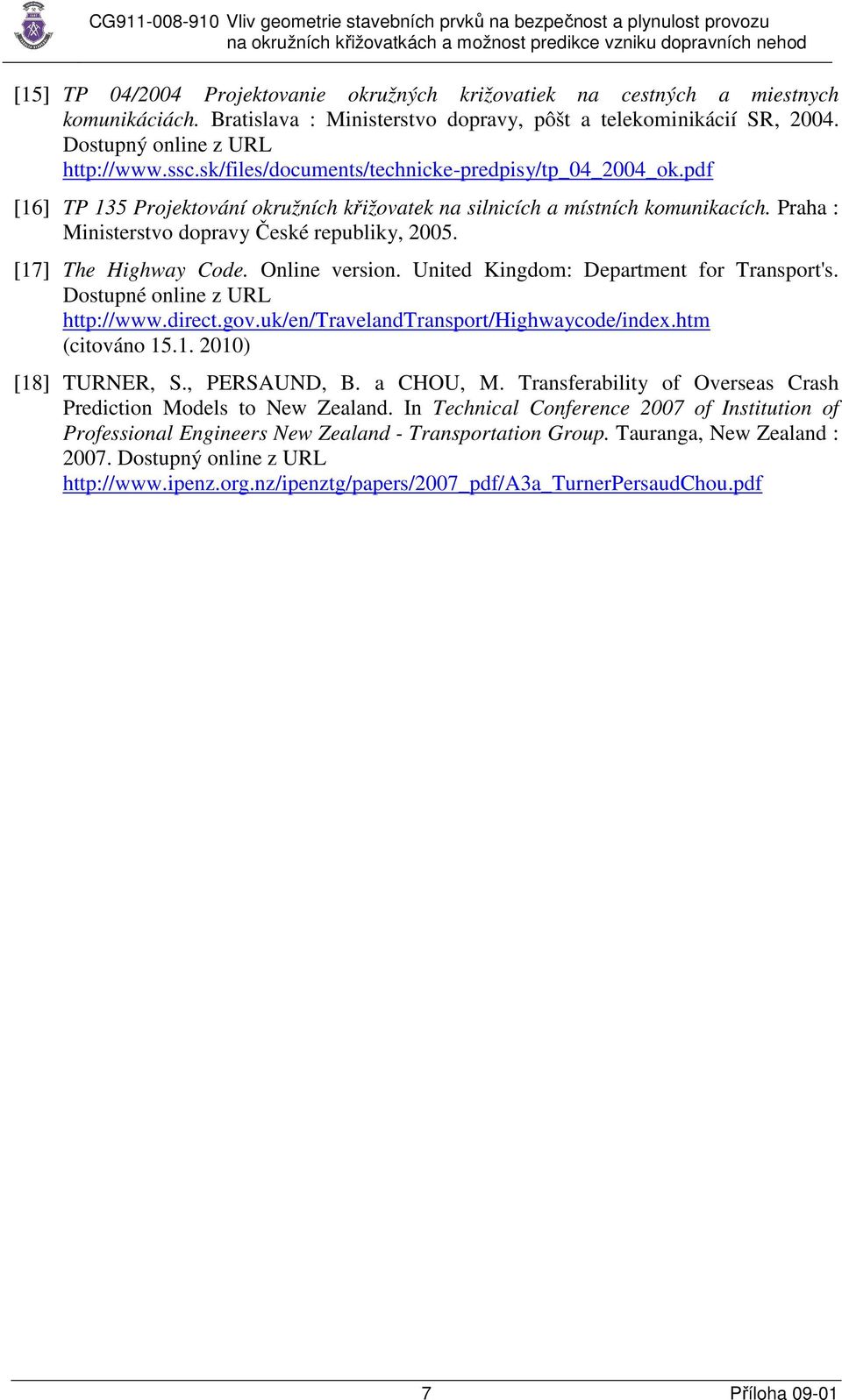 [17] The Highway Code. Online version. United Kingdom: Department for Transport's. Dostupné online z URL http://www.direct.gov.uk/en/travelandtransport/highwaycode/index.htm (citováno 15.1. 2010) [18] TURNER, S.