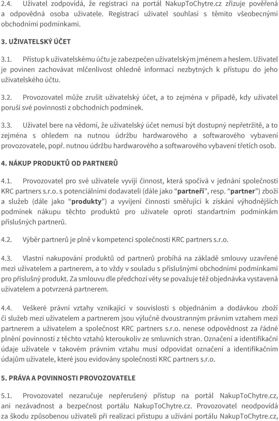 Uživatel je povinen zachovávat mlčenlivost ohledně informací nezbytných k přístupu do jeho uživatelského účtu. 3.2.