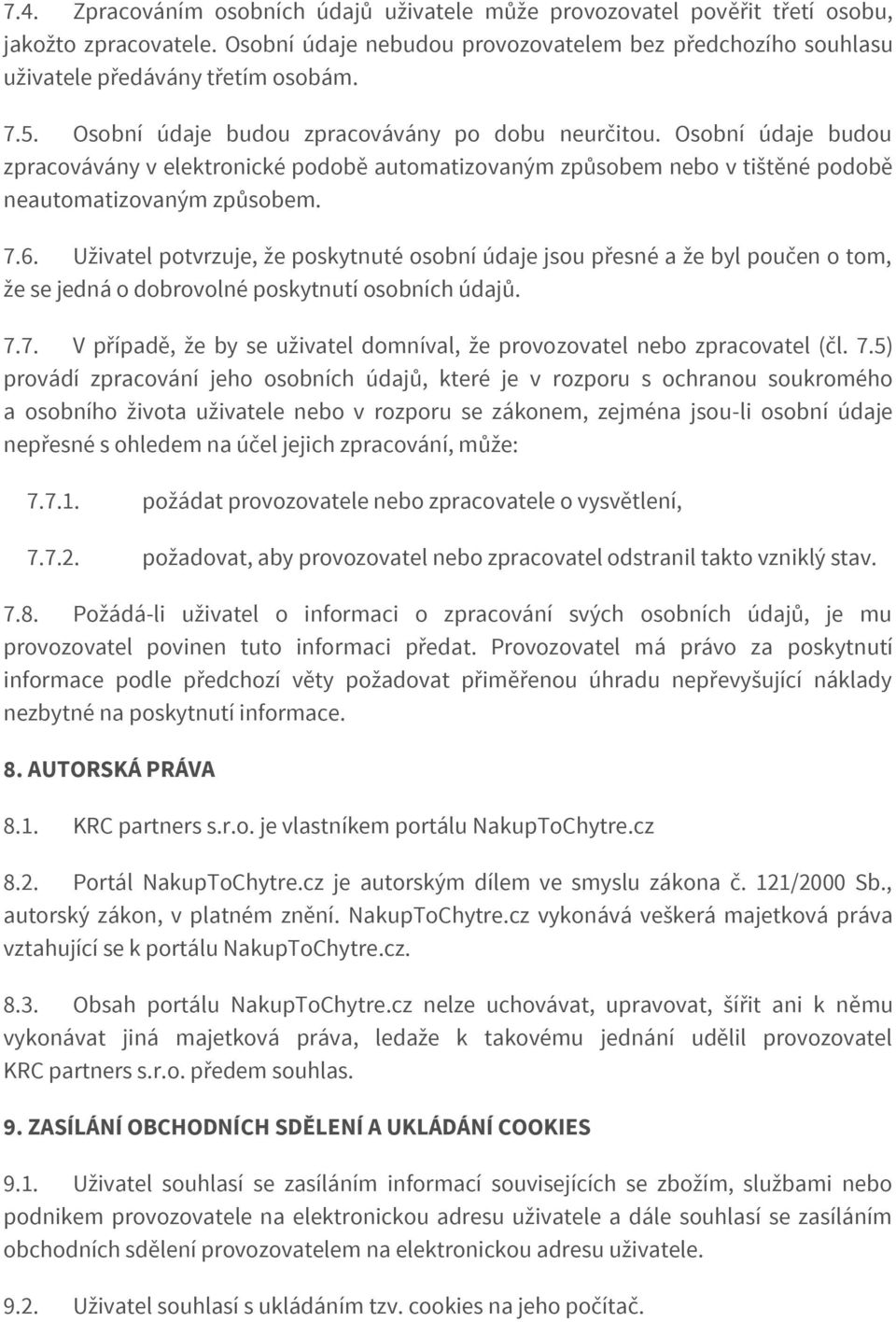 Uživatel potvrzuje, že poskytnuté osobní údaje jsou přesné a že byl poučen o tom, že se jedná o dobrovolné poskytnutí osobních údajů. 7.