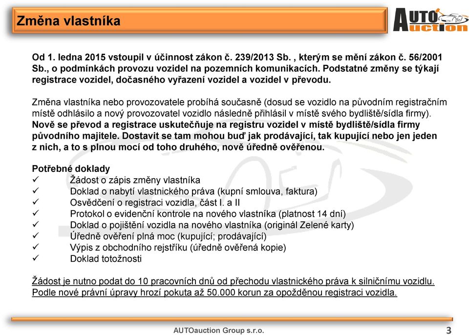 Změna vlastníka nebo provozovatele probíhá současně (dosud se vozidlo na původním registračním místě odhlásilo a nový provozovatel vozidlo následně přihlásil v místě svého bydliště/sídla firmy).