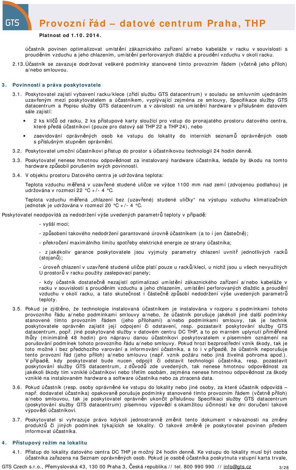 . Účastník se zavazuje dodržovat veškeré podmínky stanovené tímto provozním řádem (včetně jeho příloh) a/nebo smlouvou. 3. Povinnosti a práva poskytovatele 3.1.