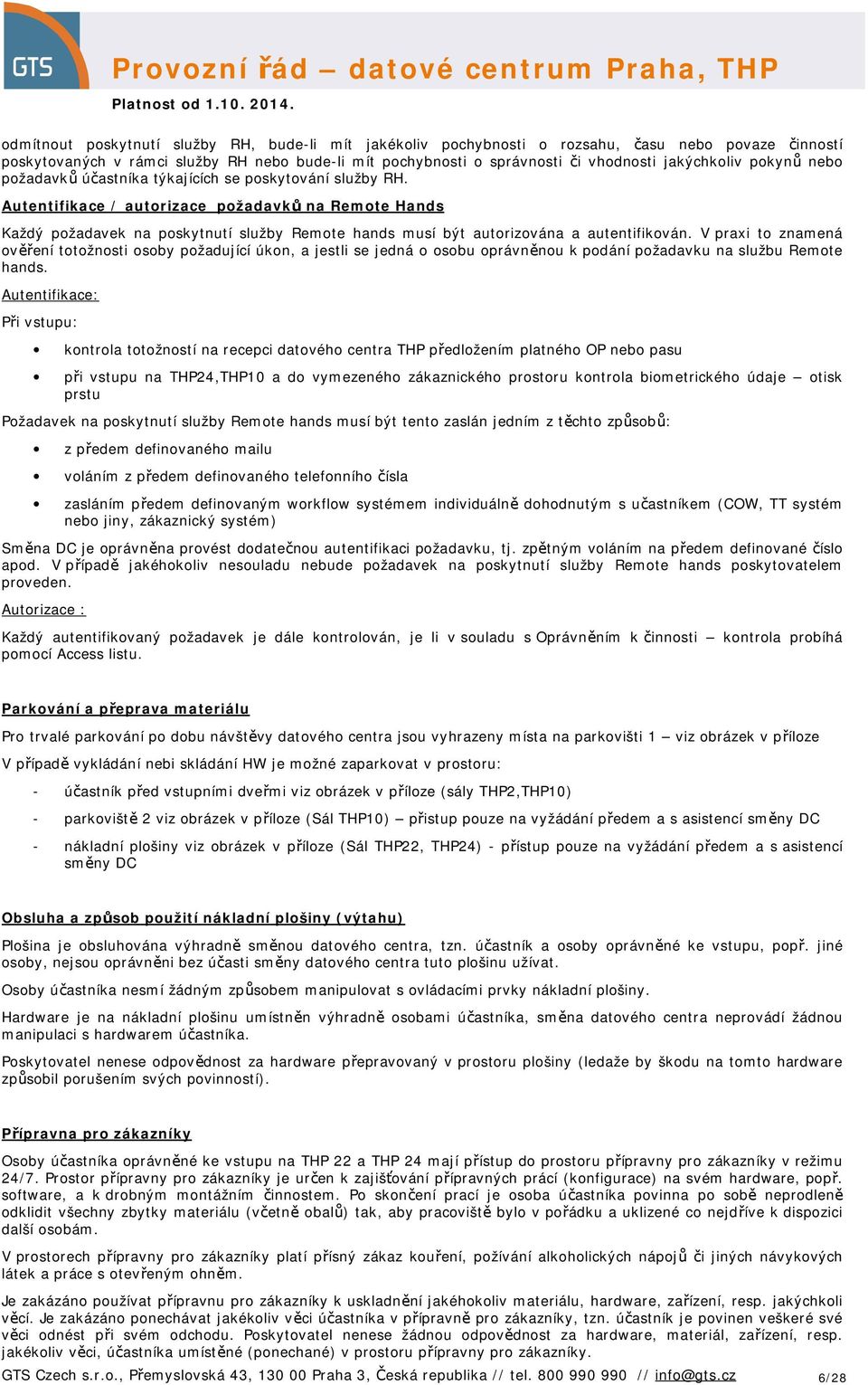 Autentifikace / autorizace požadavků na Remote Hands Každý požadavek na poskytnutí služby Remote hands musí být autorizována a autentifikován.