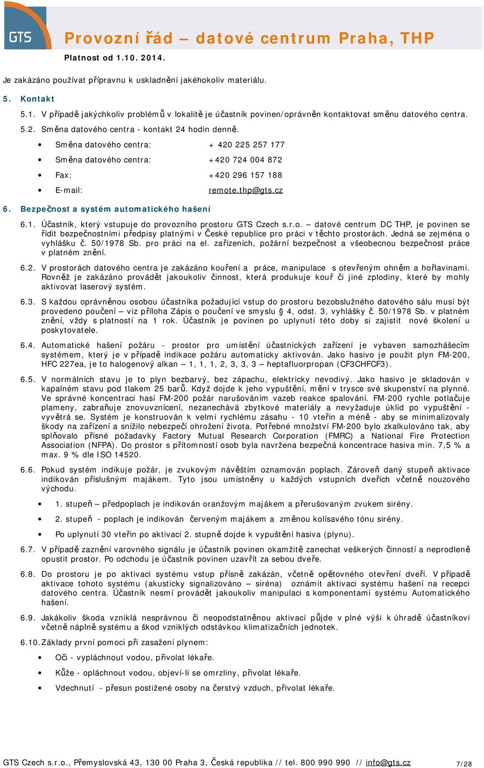 Bezpečnost a systém automatického hašení 6.1. Účastník, který vstupuje do provozního prostoru GTS Czech s.r.o. datové centrum DC THP, je povinen se řídit bezpečnostními předpisy platnými v České republice pro práci v těchto prostorách.