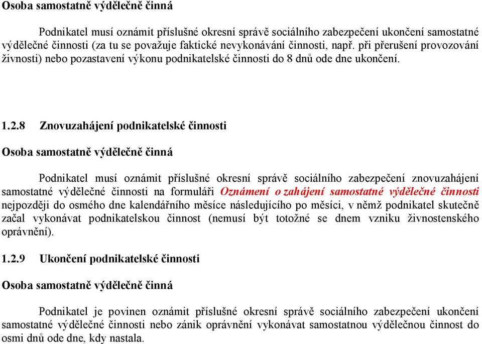 8 Znovuzahájení podnikatelské činnosti Osoba samostatně výdělečně činná Podnikatel musí oznámit příslušné okresní správě sociálního zabezpečení znovuzahájení samostatné výdělečné činnosti na