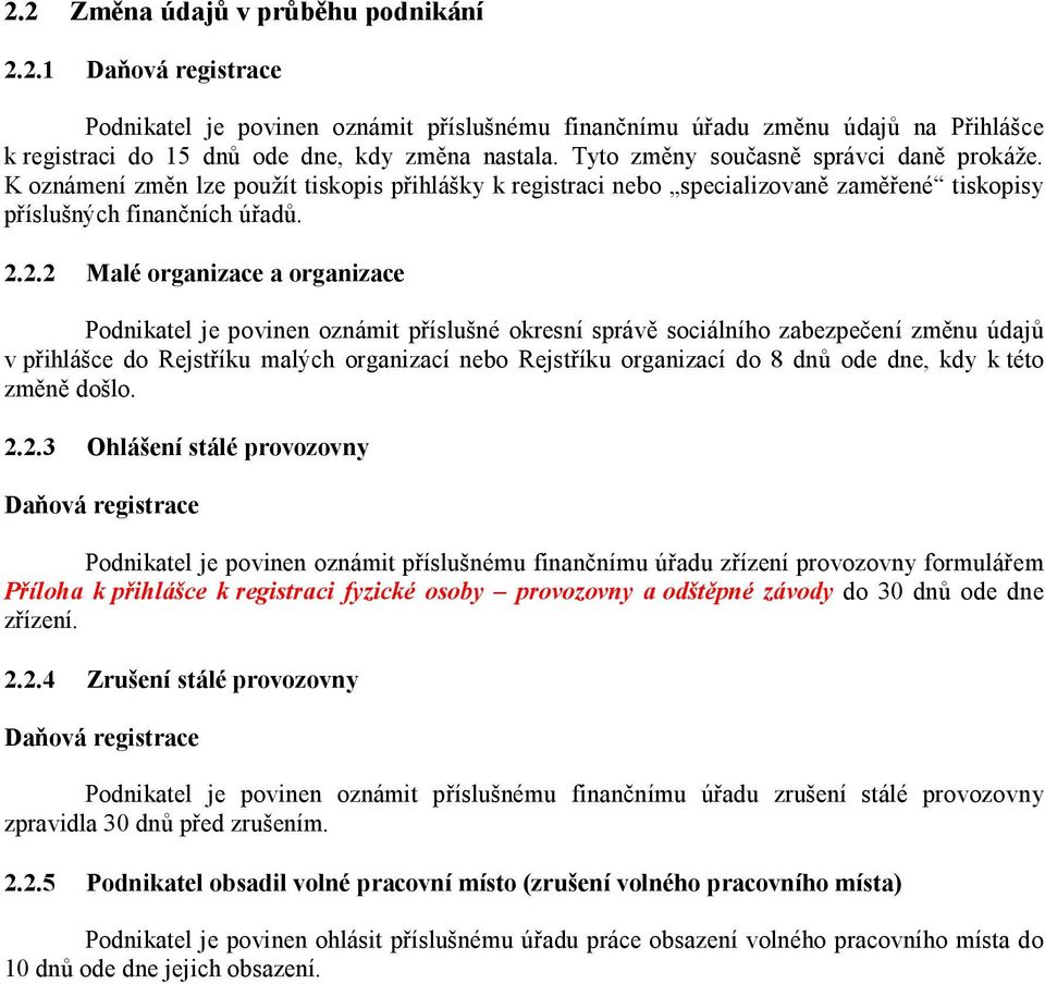 2.2 Malé organizace a organizace Podnikatel je povinen oznámit příslušné okresní správě sociálního zabezpečení změnu údajů v přihlášce do Rejstříku malých organizací nebo Rejstříku organizací do 8