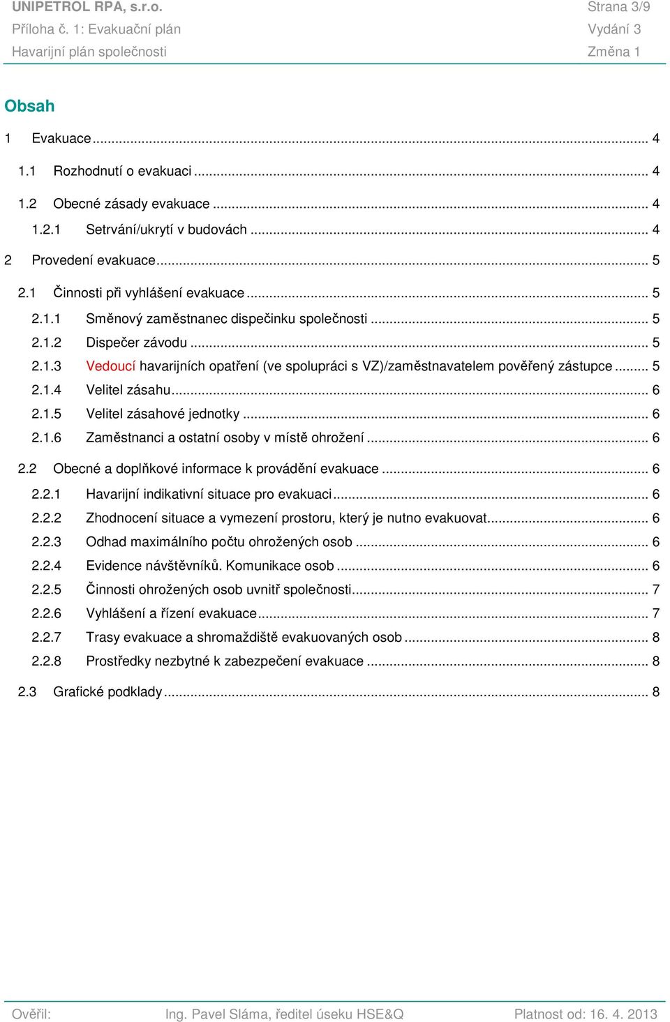 .. 5 2.1.4 Velitel zásahu... 6 2.1.5 Velitel zásahové jednotky... 6 2.1.6 Zaměstnanci a ostatní osoby v místě ohrožení... 6 2.2 Obecné a doplňkové informace k provádění evakuace... 6 2.2.1 Havarijní indikativní situace pro evakuaci.