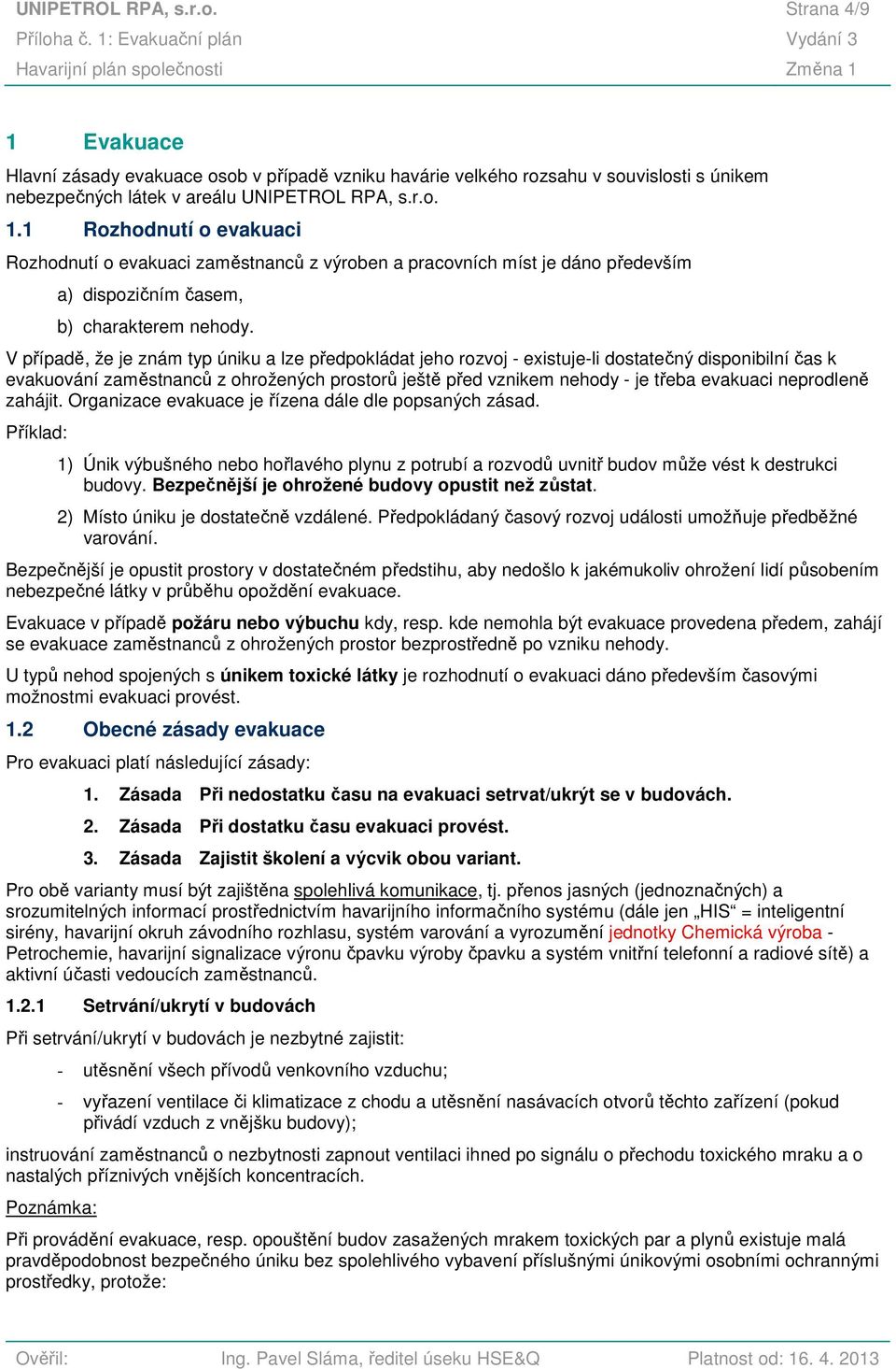 1 Rozhodnutí o evakuaci Rozhodnutí o evakuaci zaměstnanců z výroben a pracovních míst je dáno především a) dispozičním časem, b) charakterem nehody.