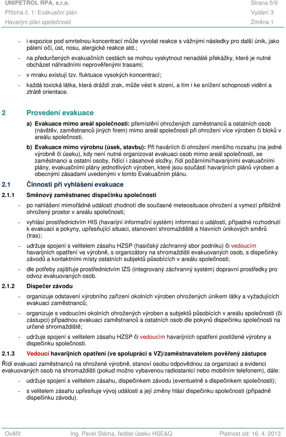 ; - na předurčených evakuačních cestách se mohou vyskytnout nenadálé překážky, které je nutné obcházet náhradními neprověřenými trasami; - v mraku existují tzv.