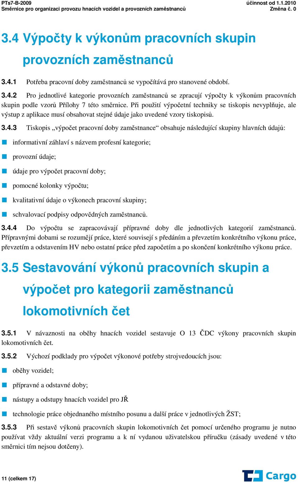 3 Tiskopis výpočet pracovní doby zaměstnance obsahuje následující skupiny hlavních údajů: informativní záhlaví s názvem profesní kategorie; provozní údaje; údaje pro výpočet pracovní doby; pomocné