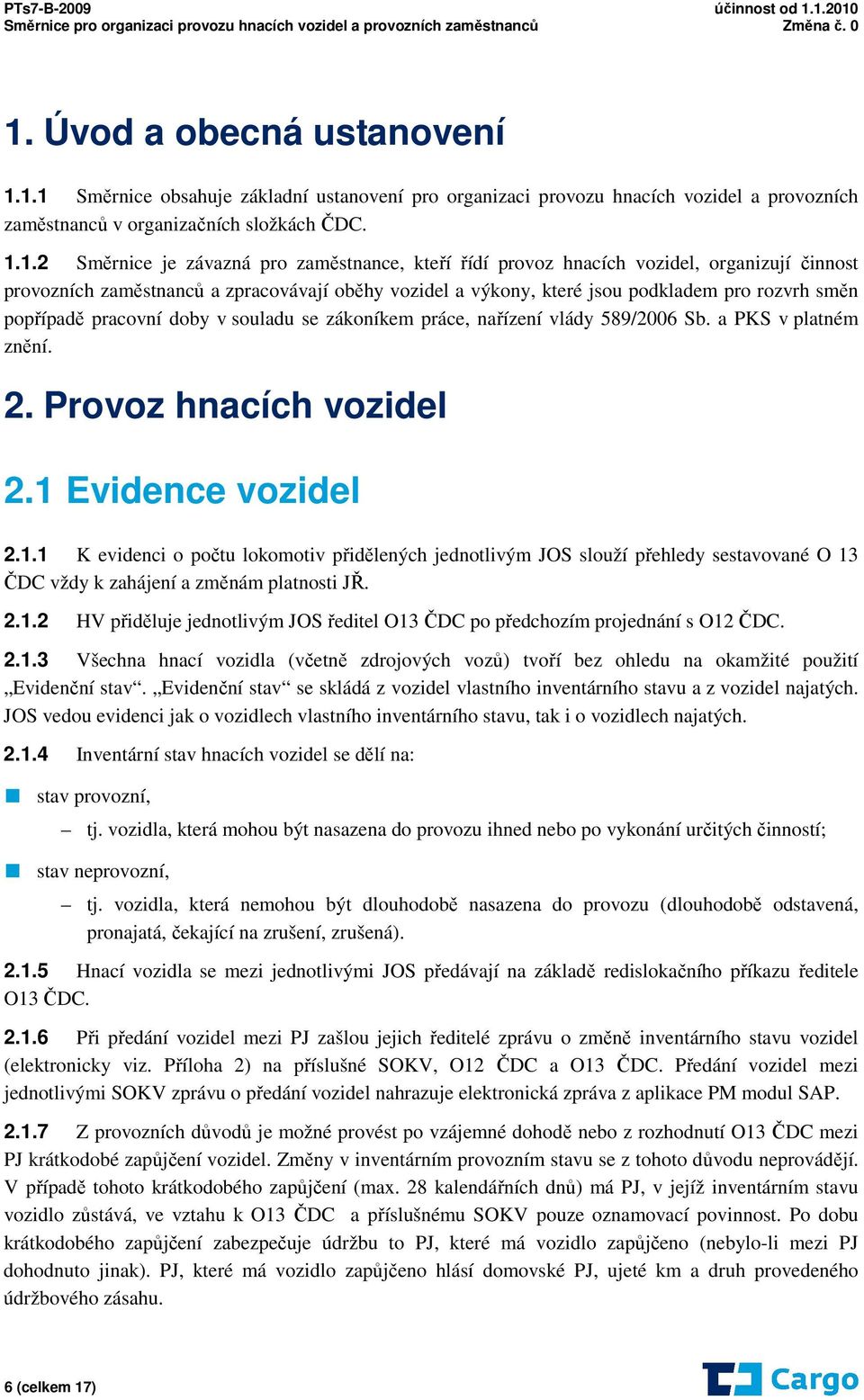 se zákoníkem práce, nařízení vlády 589/2006 Sb. a PKS v platném znění. 2. Provoz hnacích vozidel 2.1 