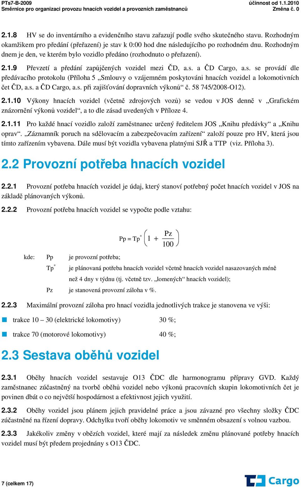 a ČD Cargo, a.s. se provádí dle předávacího protokolu (Příloha 5 Smlouvy o vzájemném poskytováni hnacích vozidel a lokomotivních čet ČD, a.s. a ČD Cargo, a.s. při zajišťování dopravních výkonů č.