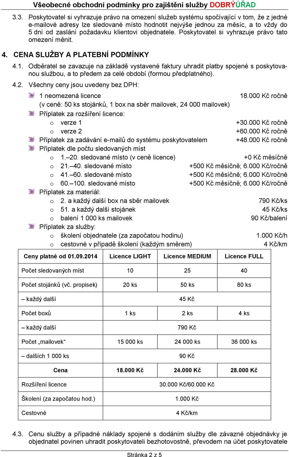 Odběratel se zavazuje na základě vystavené faktury uhradit platby spojené s poskytovanou službou, a to předem za celé období (formou předplatného). 4.2.