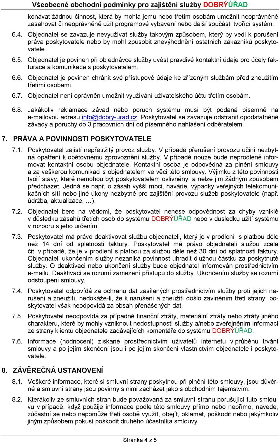 Objednatel je povinen při objednávce služby uvést pravdivé kontaktní údaje pro účely fakturace a komunikace s poskytovatelem. 6.