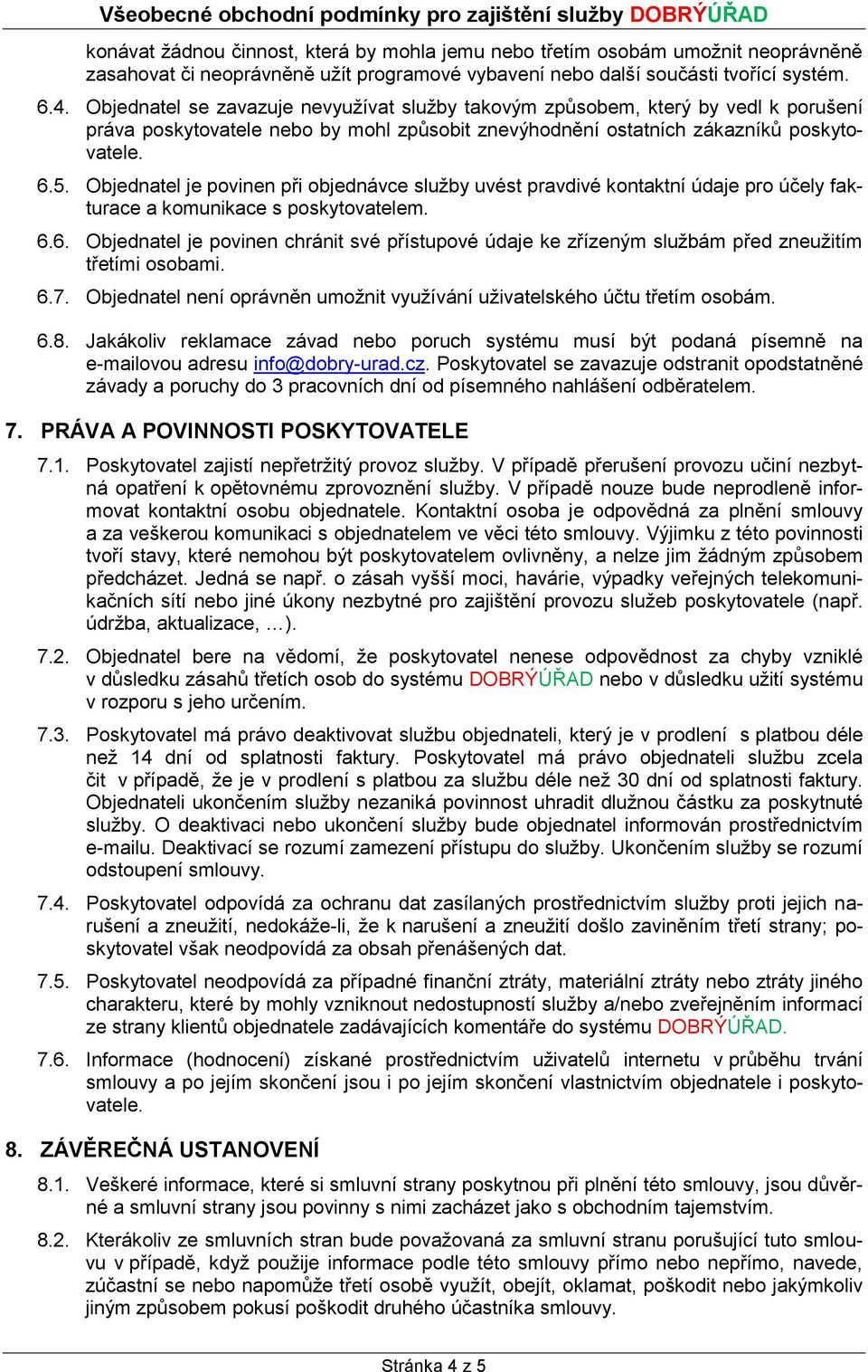 Objednatel je povinen při objednávce služby uvést pravdivé kontaktní údaje pro účely fakturace a komunikace s poskytovatelem. 6.