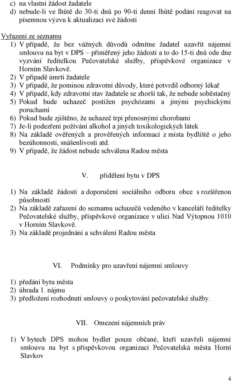 2) V případě úmrtí žadatele 3) V případě, že pominou zdravotní důvody, které potvrdil odborný lékař 4) V případě, kdy zdravotní stav žadatele se zhorší tak, že nebude soběstačný 5) Pokud bude uchazeč